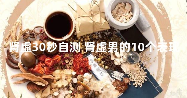 肾虚30秒自测 肾虚男的10个表现